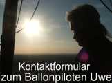 zum Kontaktformular: Fragen Sie hier das Ballonfahren im Geiseltal, über dem Geiseltalsee mit dem Ballonpiloten Ihres Vertrauens, dem Uwe an. - bitte hier klicken -